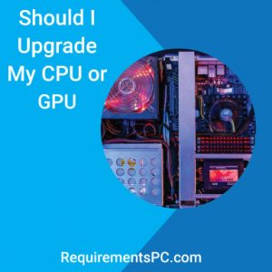 Read more about the article Should I Upgrade My CPU or GPU?
