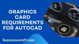 Read more about the article Graphics Card Requirements for AutoCAD