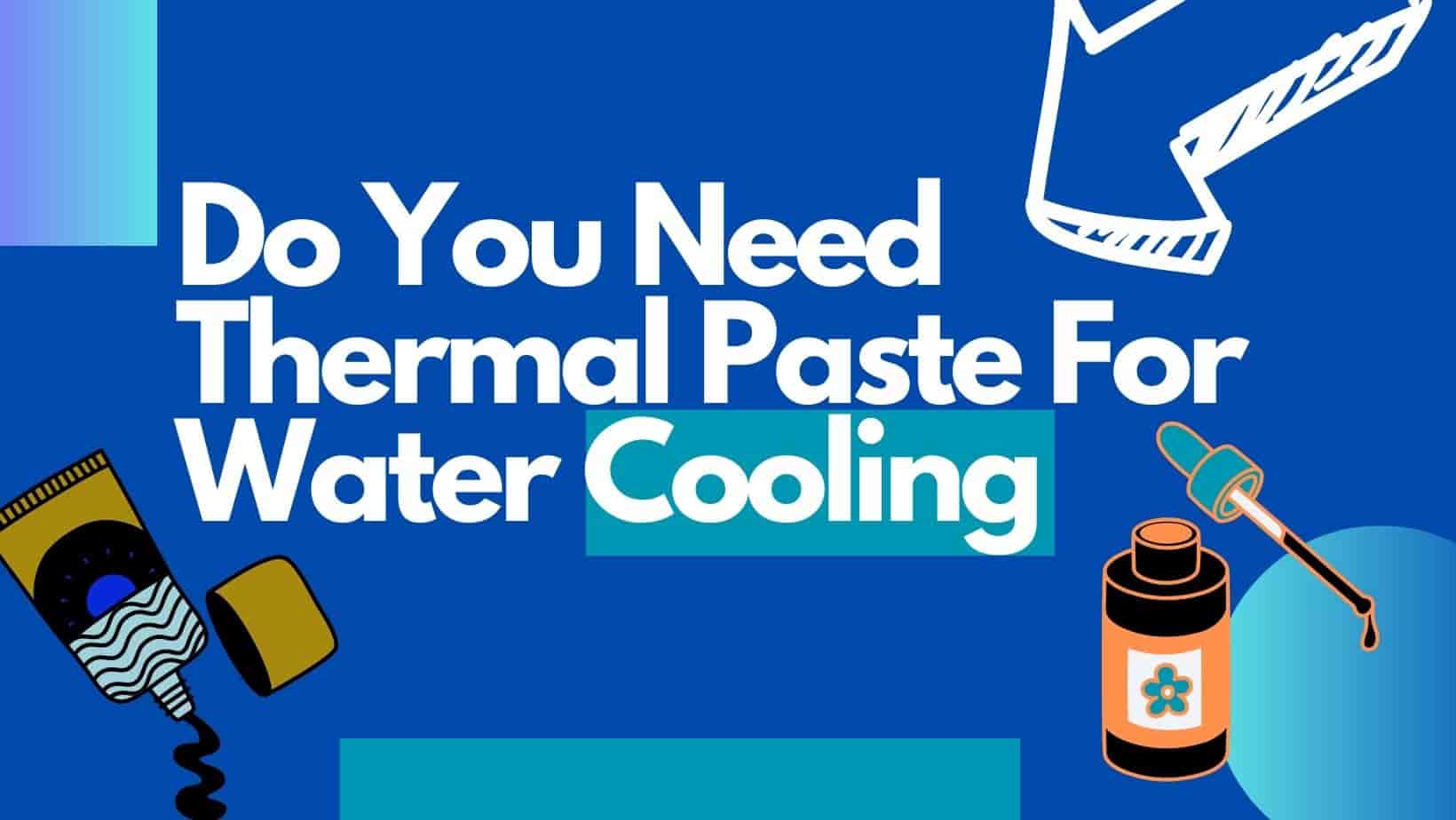 Read more about the article Do You Need Thermal Paste For Water Cooling?