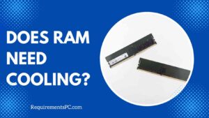 Read more about the article Does RAM Need Cooling?