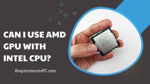 Read more about the article Can I Use AMD GPU with Intel CPU?