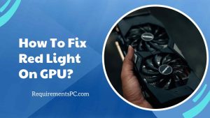 Read more about the article How To Fix Red Light On GPU?