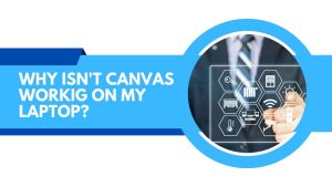 Read more about the article Why Isn’t Canvas Working on My Laptop?